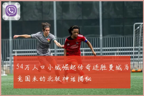 54万人口小城崛起传奇连胜曼城马竞国米的北极神话揭秘