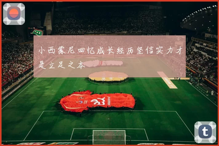 小西蒙尼回忆成长经历坚信实力才是立足之本