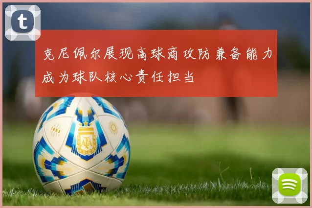 克尼佩尔展现高球商攻防兼备能力成为球队核心责任担当